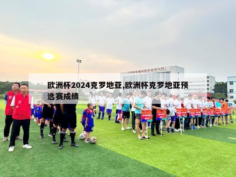 欧洲杯2024克罗地亚,欧洲杯克罗地亚预选赛成绩